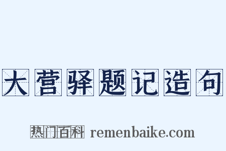 大营驿题记造句是什么意思的图片